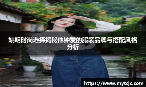 姚明时尚选择揭秘他钟爱的服装品牌与搭配风格分析